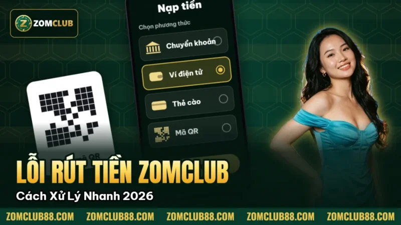 Lỗi Rút Tiền Zomclub - Cách Xử Lý Nhanh 2026 2 Hình minh họa bài viết: Lỗi Rút Tiền Zomclub Cách Xử Lý Nhanh 2026