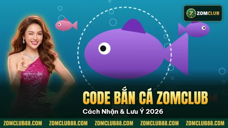 Code Bắn Cá Zomclub Miễn Phí - Cách Nhận & Lưu Ý 2026 1 Hình minh họa bài viết: Code Bắn Cá Zomclub Miễn Phí Cách Nhận & Lưu Ý 2026